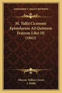 M. Tullii Ciceronis Epistolarum Ad Quintum Fratrem Libri III (1843)