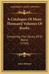 A Catalogue Of Many Thousand Volumes Of Books