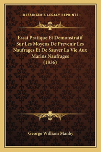 Essai Pratique Et Demonstratif Sur Les Moyens De Prevenir Les Naufrages Et De Sauver La Vie Aux Marins Naufrages (1836)