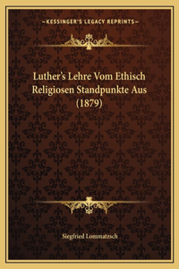 Luther's Lehre Vom Ethisch Religiosen Standpunkte Aus (1879)