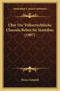 Uber Die Volkerrechtliche Clausula Rebus Sic Stantibus (1907)