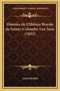 Histoire de L'Abbaye Royale de Sainte-Colombe-Lez-Sens (1852)
