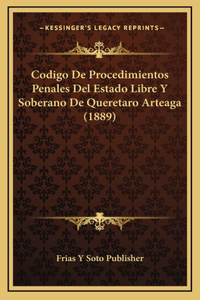 Codigo De Procedimientos Penales Del Estado Libre Y Soberano De Queretaro Arteaga (1889)