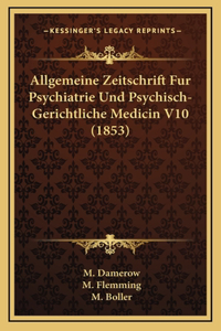Allgemeine Zeitschrift Fur Psychiatrie Und Psychisch-Gerichtliche Medicin V10 (1853)