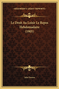 Le Droit Au Loisir Le Repos Hebdomadaire (1905)