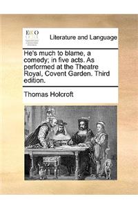 He's much to blame, a comedy; in five acts. As performed at the Theatre Royal, Covent Garden. Third edition.