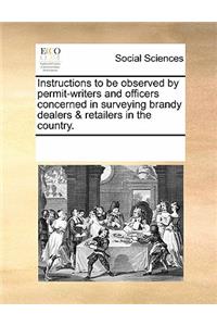 Instructions to Be Observed by Permit-Writers and Officers Concerned in Surveying Brandy Dealers & Retailers in the Country.