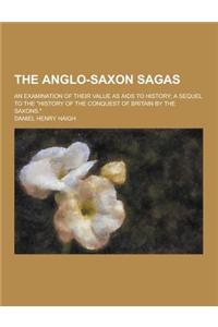 The Anglo-Saxon Sagas; An Examination of Their Value as AIDS to History; A Sequel to the History of the Conquest of Britain by the Saxons.