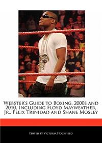 Webster's Guide to Boxing, 2000s and 2010, Including Floyd Mayweather, Jr., Felix Trinidad and Shane Mosley