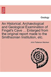 An Historical, Arch Ological and Geological Examination of Fingal's Cave ... Enlarged from the Original Report Made to the Smithsonian Institution, Etc.