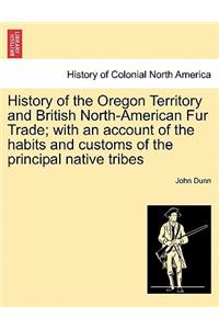 History of the Oregon Territory and British North-American Fur Trade; With an Account of the Habits and Customs of the Principal Native Tribes