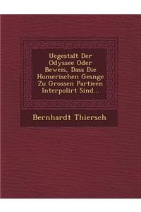 Uegestalt Der Odyssee Oder Beweis, Dass Die Homerischen Ges Nge Zu Grossen Partieen Interpolirt Sind...