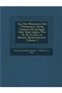 Aus Den Memoiren Des Venetianers Jacob Casanova De Seingalt Oder Sein Leben, Wie Er Es Zu Dux In B�hmen Niederschrieb, Volume 3