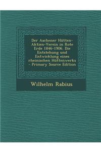 Der Aachener Hutten-Aktien-Verein in Rote Erde 1846-1906. Die Entstehung Und Entwicklung Eines Rheinischen Huttenwerks - Primary Source Edition