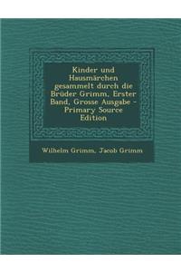 Kinder Und Hausmarchen Gesammelt Durch Die Bruder Grimm, Erster Band, Grosse Ausgabe
