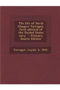 The Life of David Glasgow Farragut, First Admiral of the United States Navy - Primary Source Edition