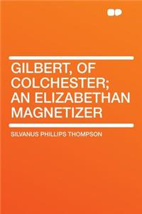 Gilbert, of Colchester; An Elizabethan Magnetizer