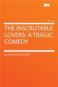 The Inscrutable Lovers: A Tragic Comedy
