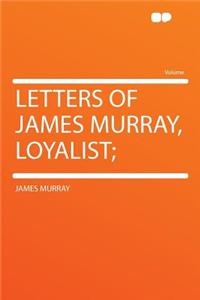 Letters of James Murray, Loyalist;