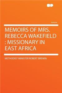 Memoirs of Mrs. Rebecca Wakefield: Missionary in East Africa