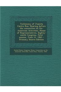 Testimony of Juanita Castro Ruz. Hearing Before the Committee on Un-American Activities, House of Representatives, Eighty-Ninth Congress, First Session, June 11, 1965 - Primary Source Edition