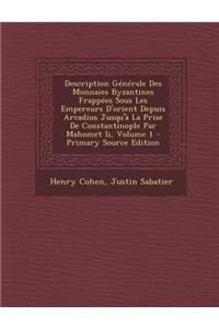 Description Generale Des Monnaies Byzantines Frappees Sous Les Empereurs D'Orient Depuis Arcadius Jusqu'a La Prise de Constantinople Par Mahomet II, V