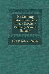 Die Stellung Kaiser Heinrichs II. Zur Kirche - Primary Source Edition