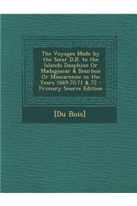 The Voyages Made by the Sieur D.B. to the Islands Dauphine or Madagascar & Bourbon or Mascarenne in the Years 1669.70.71 & 72 - Primary Source Edition