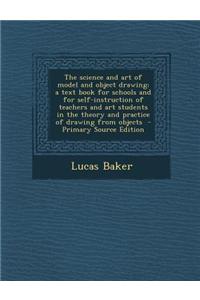 The Science and Art of Model and Object Drawing; A Text Book for Schools and for Self-Instruction of Teachers and Art Students in the Theory and Pract