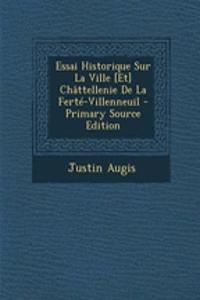 Essai Historique Sur La Ville [Et] Chattellenie de La Ferte-Villenneuil
