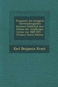 Programm Des Koniglich Wurttembergischen Seminars Schonthal Zum Schluss Des Vierjahrigen Curses Von 1868-1872.