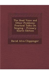 The Head Voice and Other Problems: Practical Talks on Singing - Primary Source Edition
