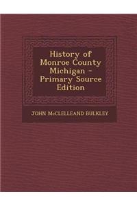 History of Monroe County Michigan - Primary Source Edition