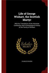 Life of George Wishart, the Scottish Martyr