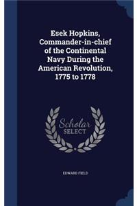 Esek Hopkins, Commander-in-chief of the Continental Navy During the American Revolution, 1775 to 1778