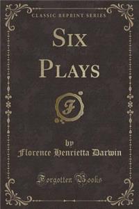 Six Plays (Classic Reprint)