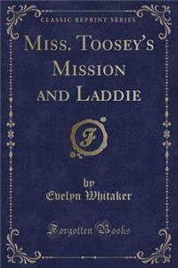 Miss. Toosey's Mission and Laddie (Classic Reprint)