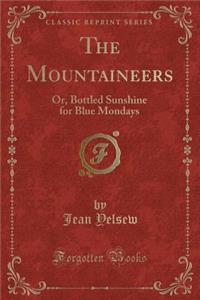 The Mountaineers: Or, Bottled Sunshine for Blue Mondays (Classic Reprint)