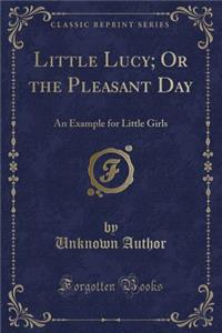 Little Lucy; Or the Pleasant Day