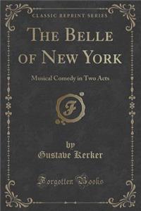 The Belle of New York: Musical Comedy in Two Acts (Classic Reprint)