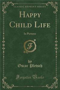 Happy Child Life: In Pictures (Classic Reprint)