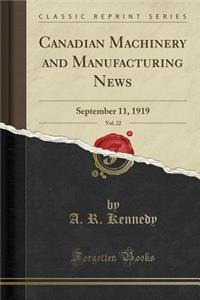Canadian Machinery and Manufacturing News, Vol. 22: September 11, 1919 (Classic Reprint)