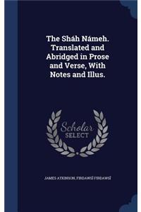 The Shah Nameh. Translated and Abridged in Prose and Verse, with Notes and Illus.
