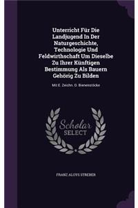 Unterricht Fur Die Landjugend in Der Naturgeschichte, Technologie Und Feldwirthschaft Um Dieselbe Zu Ihrer Kunftigen Bestimmung ALS Bauern Gehorig Zu Bilden