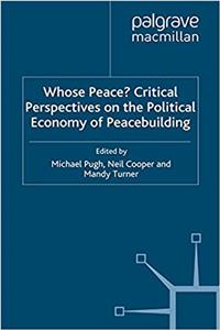 Whose Peace? Critical Perspectives on the Political Economy of Peacebuilding