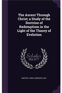 The Ascent Through Christ; a Study of the Doctrine of Redemptiom in the Light of the Theory of Evolution