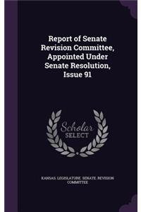 Report of Senate Revision Committee, Appointed Under Senate Resolution, Issue 91