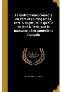 La Metromanie; Comedie En Vers Et En Cinq Actes, Corr. & Augm., Telle Qu'elle Se Joue a Paris, Sur Le Manuscrit Des Comediens Francais