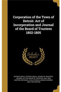 Corporation of the Town of Detroit. Act of Incorporation and Journal of the Board of Trustees 1802-1805
