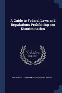 Guide to Federal Laws and Regulations Prohibiting sex Discrimination